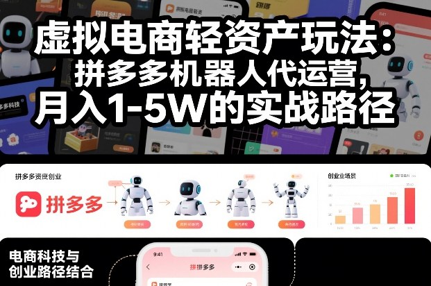 虚拟电商轻资产玩法：拼多多机器人代运营，月入1-5W的实战路径【揭秘】