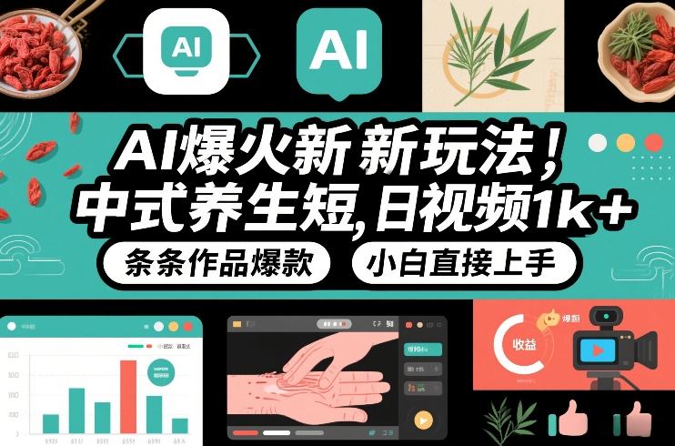 AI爆火新玩法,中式养生短视频,日收益1k+条条作品爆款,小白直接上手,附详细教程