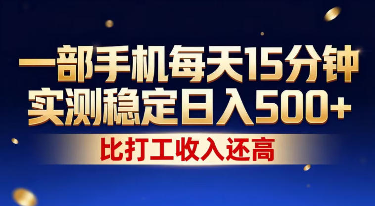 一部手机每天15分钟,实测稳定日入500+,比打工收入还高,操作简单,一看就会【揭秘】