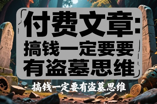 付费文章:搞钱一定要有盗墓思维